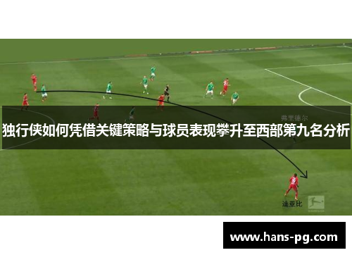 独行侠如何凭借关键策略与球员表现攀升至西部第九名分析