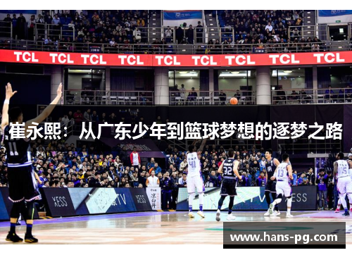 崔永熙：从广东少年到篮球梦想的逐梦之路