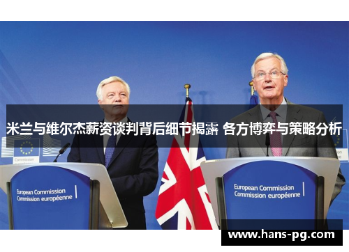 米兰与维尔杰薪资谈判背后细节揭露 各方博弈与策略分析