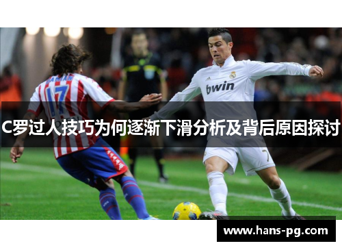 C罗过人技巧为何逐渐下滑分析及背后原因探讨