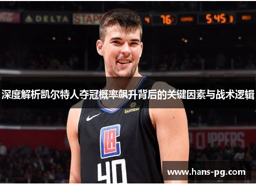 深度解析凯尔特人夺冠概率飙升背后的关键因素与战术逻辑