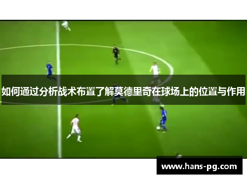 如何通过分析战术布置了解莫德里奇在球场上的位置与作用