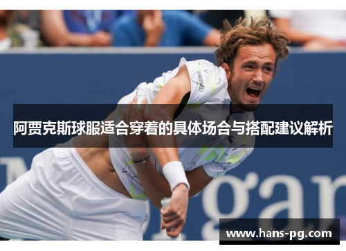阿贾克斯球服适合穿着的具体场合与搭配建议解析