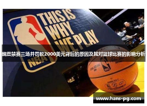 魏震禁赛三场并罚款2000美元背后的原因及其对篮球比赛的影响分析