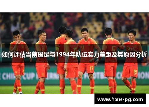 如何评估当前国足与1994年队伍实力差距及其原因分析