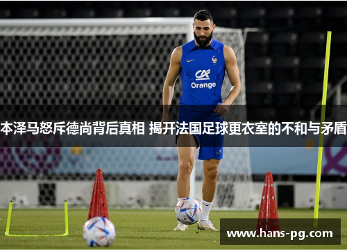 本泽马怒斥德尚背后真相 揭开法国足球更衣室的不和与矛盾