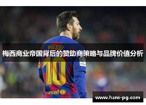 梅西商业帝国背后的赞助商策略与品牌价值分析