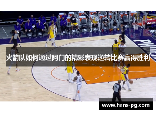 火箭队如何通过阿门的精彩表现逆转比赛赢得胜利