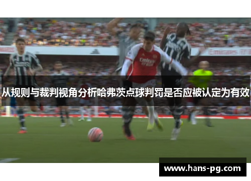 从规则与裁判视角分析哈弗茨点球判罚是否应被认定为有效 从规则与裁判视角分析哈弗茨点球判罚是否应被认定为有效