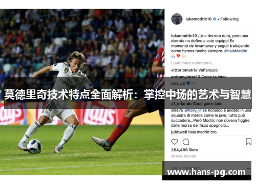 莫德里奇技术特点全面解析:掌控中场的艺术与智慧 莫德里奇技术特点全面解析:掌控中场的艺术与智慧