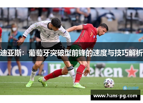 迪亚斯：葡萄牙突破型前锋的速度与技巧解析