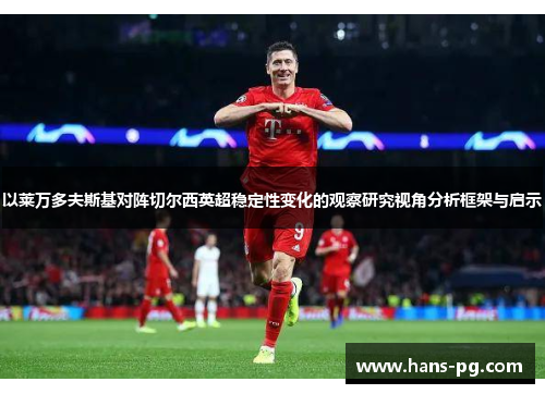 以莱万多夫斯基对阵切尔西英超稳定性变化的观察研究视角分析框架与启示