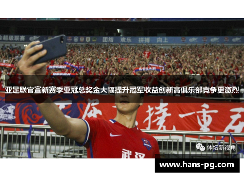亚足联官宣新赛季亚冠总奖金大幅提升冠军收益创新高俱乐部竞争更激烈 亚足联官宣新赛季亚冠总奖金大幅提升冠军收益创新高俱乐部竞争更激烈