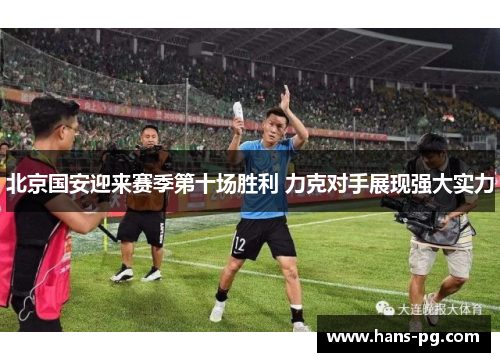北京国安迎来赛季第十场胜利 力克对手展现强大实力 北京国安迎来赛季第十场胜利 力克对手展现强大实力